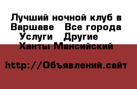 Лучший ночной клуб в Варшаве - Все города Услуги » Другие   . Ханты-Мансийский